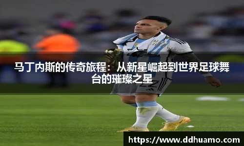 马丁内斯的传奇旅程：从新星崛起到世界足球舞台的璀璨之星