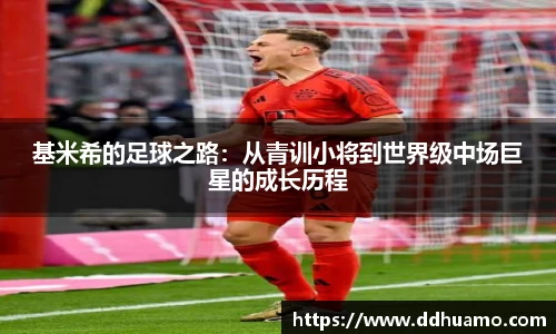 基米希的足球之路：从青训小将到世界级中场巨星的成长历程