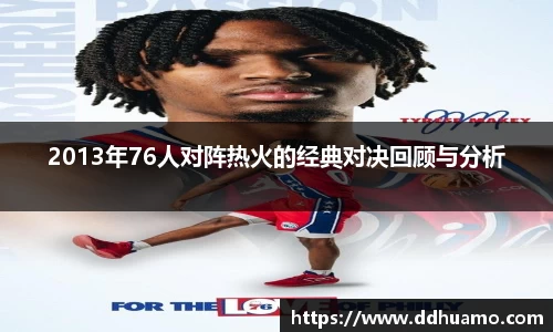 2013年76人对阵热火的经典对决回顾与分析