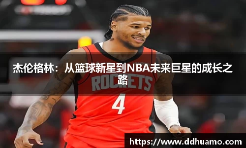 杰伦格林：从篮球新星到NBA未来巨星的成长之路