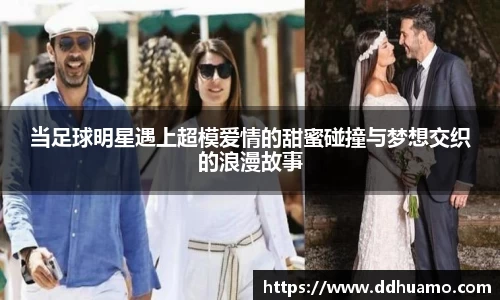 当足球明星遇上超模爱情的甜蜜碰撞与梦想交织的浪漫故事
